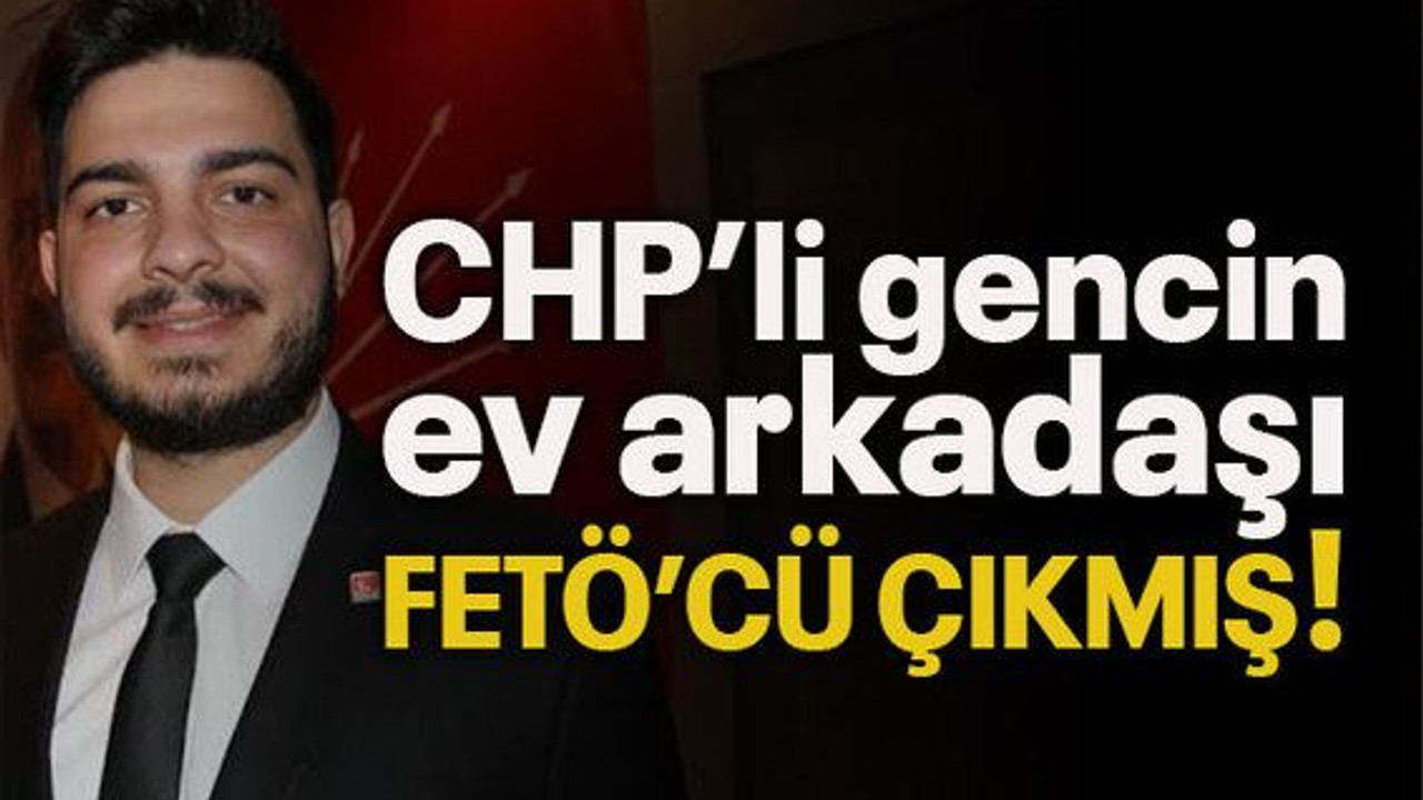 CHP’li gencin ev arkadaşı FETÖ’cü çıkmış!